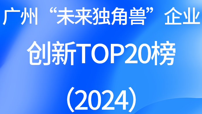 广州“未来独角兽”企业创新TOP20榜（2024）